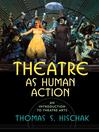 Theatre as Human Action (eBook): An Introduction to Theatre Arts
